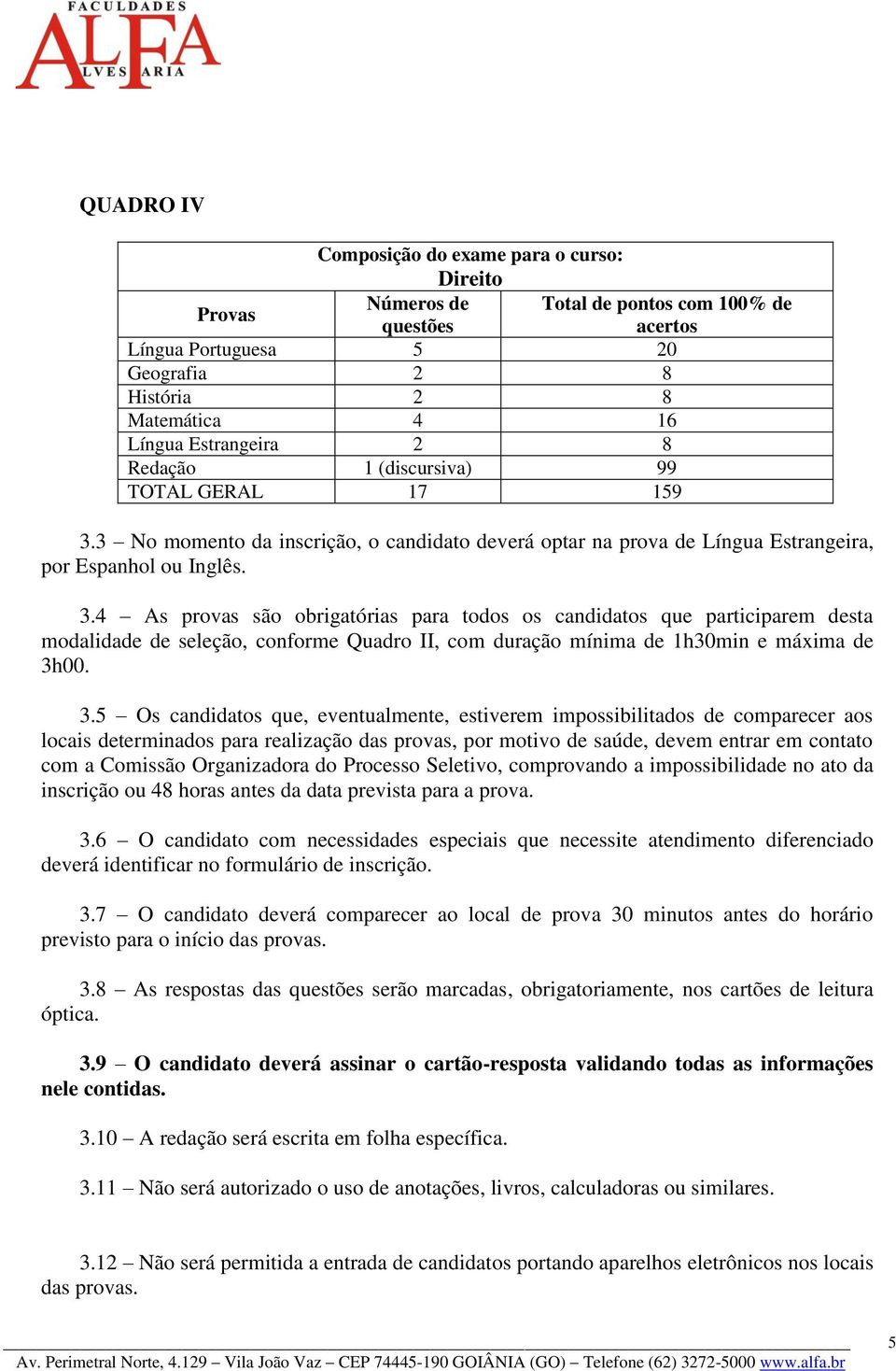 3 No momento da inscrição, o candidato deverá optar na prova de Língua Estrangeira, por Espanhol ou Inglês. 3.