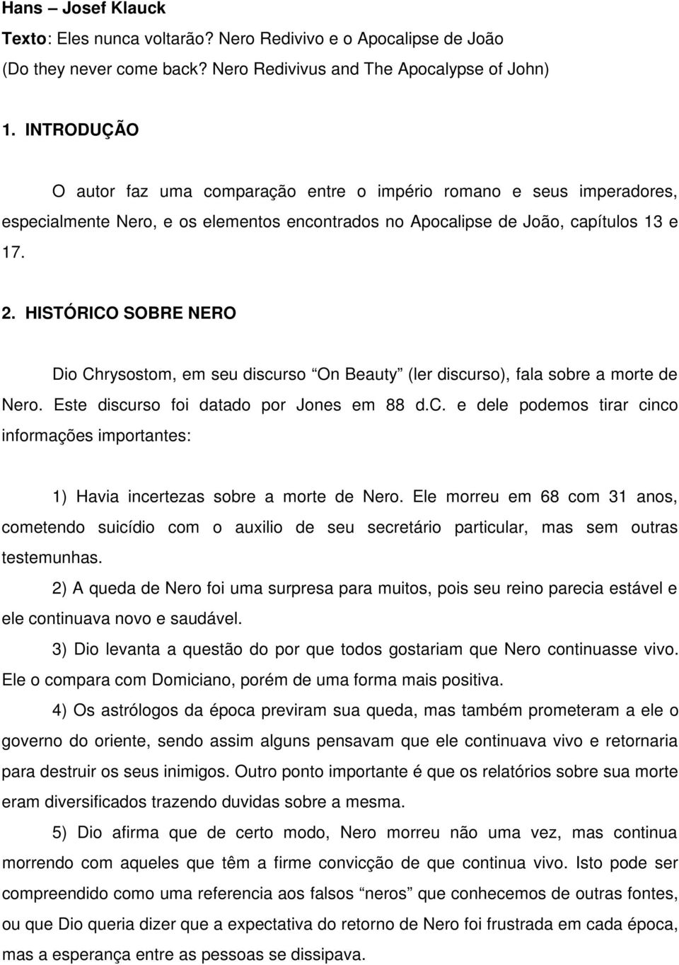 HISTÓRICO SOBRE NERO Dio Chrysostom, em seu discurso On Beauty (ler discurso), fala sobre a morte de Nero. Este discurso foi datado por Jones em 88 d.c. e dele podemos tirar cinco informações importantes: 1) Havia incertezas sobre a morte de Nero.