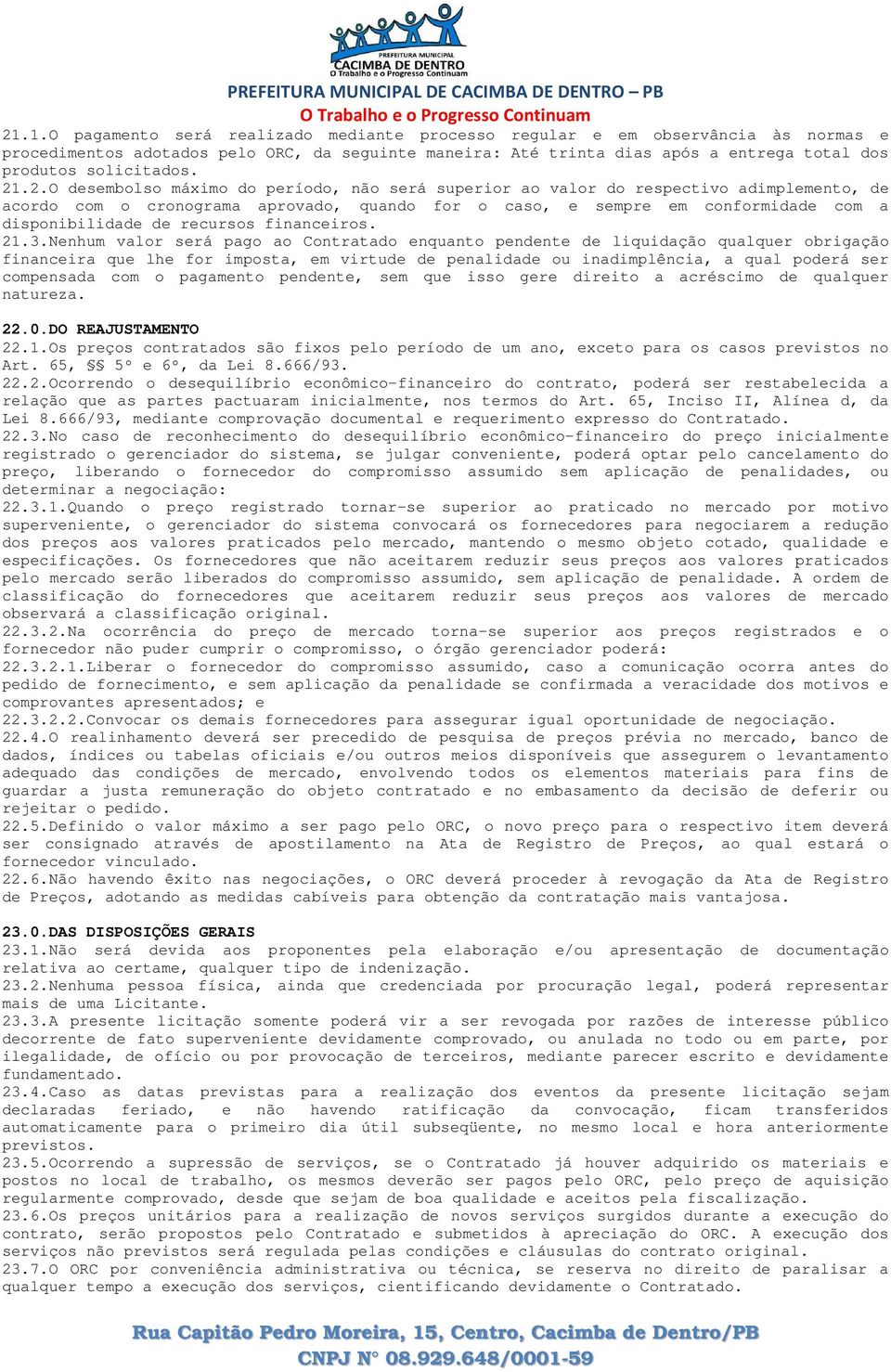 .2.O desembolso máximo do período, não será superior ao valor do respectivo adimplemento, de acordo com o cronograma aprovado, quando for o caso, e sempre em conformidade com a disponibilidade de