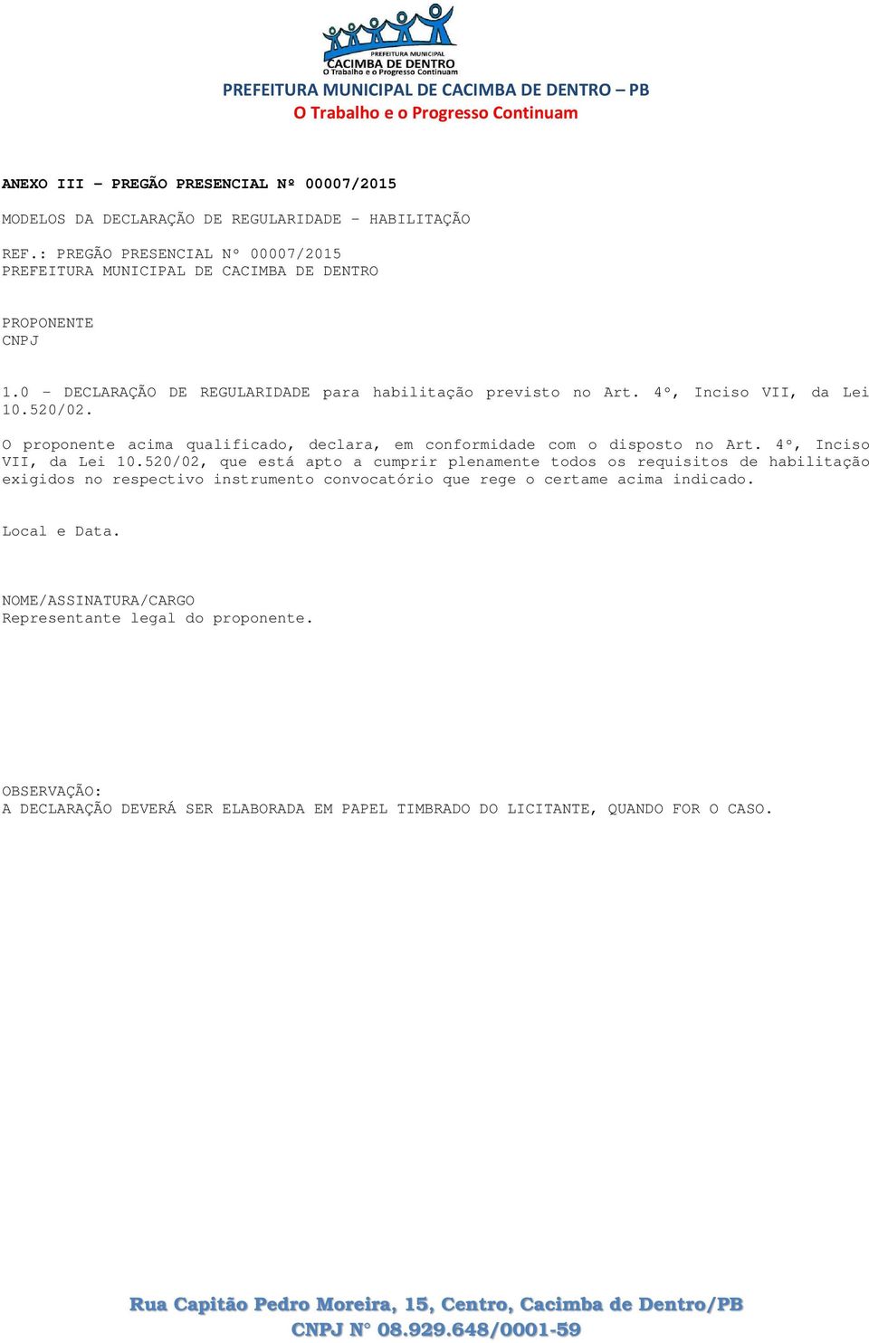 4º, Inciso VII, da Lei 10.520/02. O proponente acima qualificado, declara, em conformidade com o disposto no Art. 4º, Inciso VII, da Lei 10.