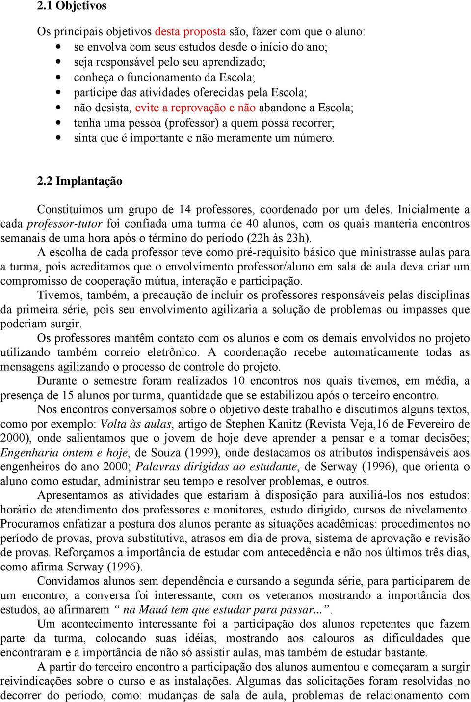 meramente um número. 2.2 Implantação Constituímos um grupo de 14 professores, coordenado por um deles.