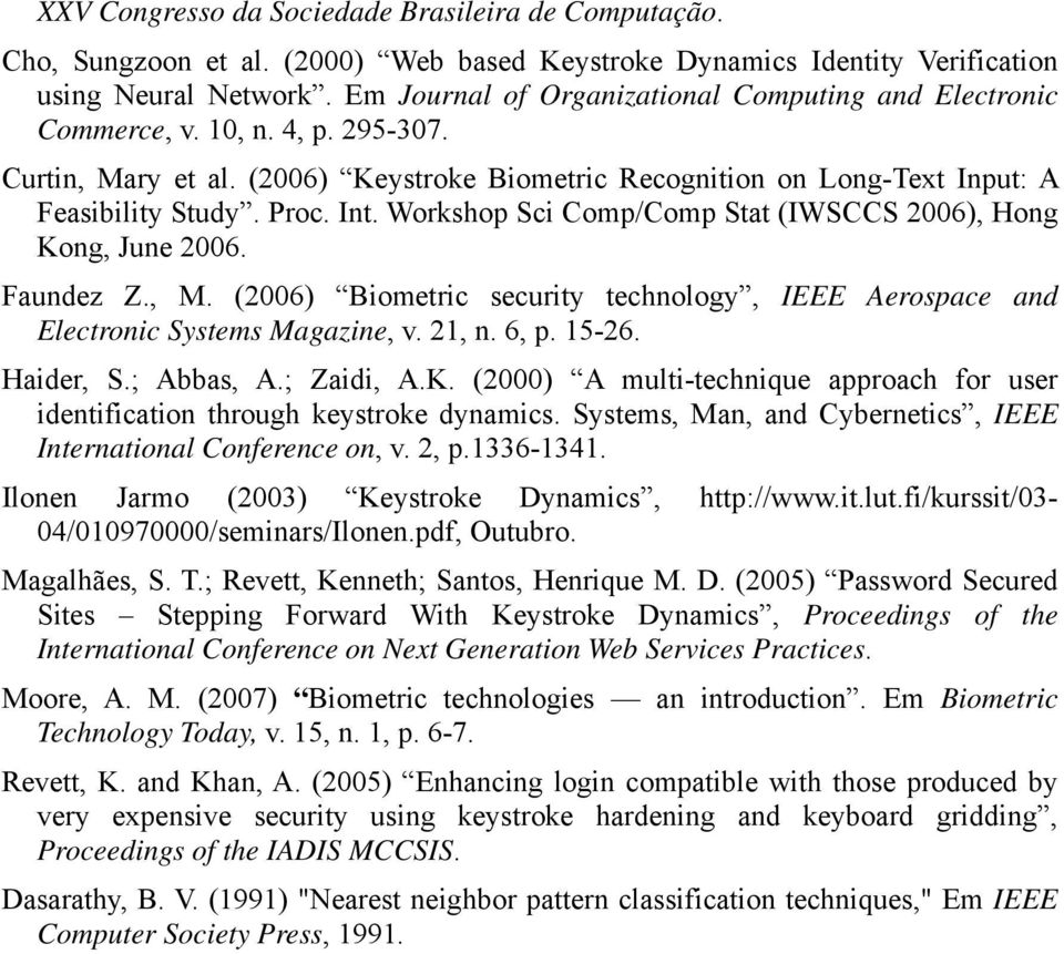 Workshop Sci Comp/Comp Stat (IWSCCS 2006), Hong Kong, June 2006. Faundez Z., M. (2006) Biometric security technology, IEEE Aerospace and Electronic Systems Magazine, v. 21, n. 6, p. 15-26. Haider, S.