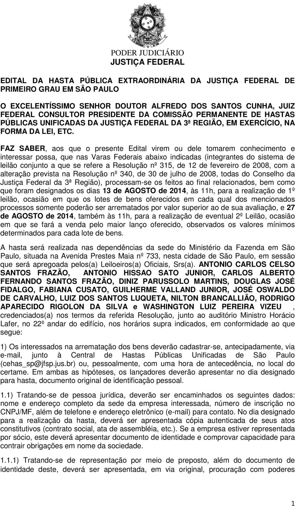 FAZ SABER, aos que o presente Edital virem ou dele tomarem conhecimento e interessar possa, que nas Varas Federais abaixo indicadas (integrantes do sistema de leilão conjunto a que se refere a