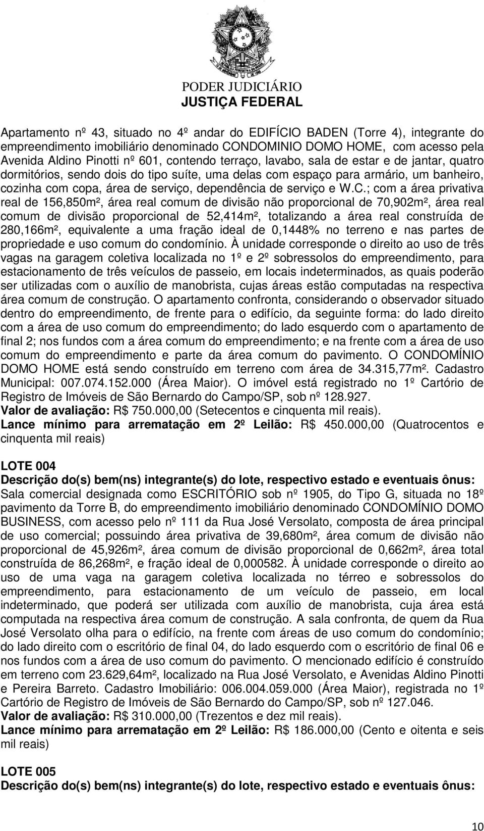 C.; com a área privativa real de 156,850m², área real comum de divisão não proporcional de 70,902m², área real comum de divisão proporcional de 52,414m², totalizando a área real construída de