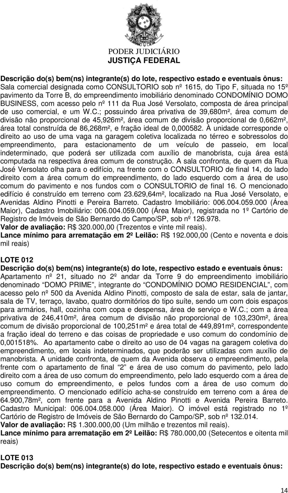 ; possuindo área privativa de 39,680m², área comum de divisão não proporcional de 45,926m², área comum de divisão proporcional de 0,662m², área total construída de 86,268m², e fração ideal de