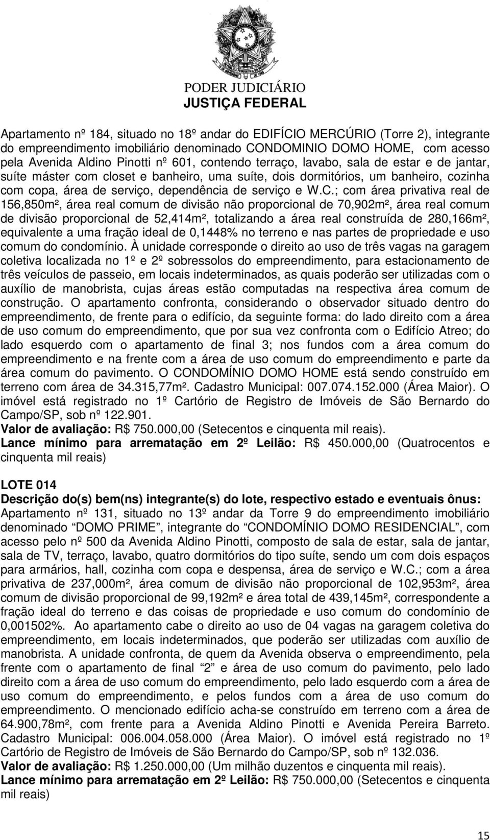 ; com área privativa real de 156,850m², área real comum de divisão não proporcional de 70,902m², área real comum de divisão proporcional de 52,414m², totalizando a área real construída de 280,166m²,