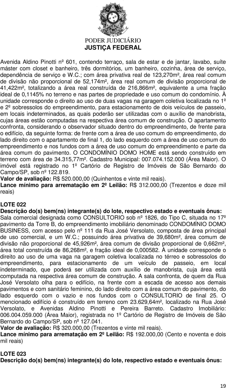 ; com área privativa real de 123,270m², área real comum de divisão não proporcional de 52,174m², área real comum de divisão proporcional de 41,422m², totalizando a área real construída de 216,866m²,