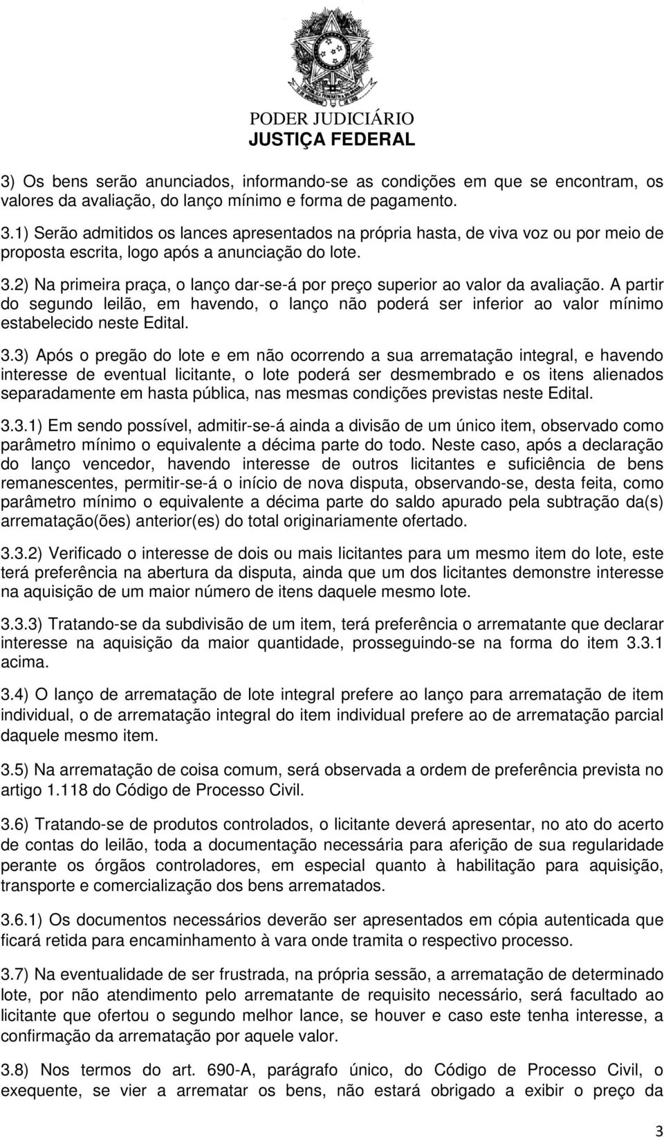 2) Na primeira praça, o lanço dar-se-á por preço superior ao valor da avaliação. A partir do segundo leilão, em havendo, o lanço não poderá ser inferior ao valor mínimo estabelecido neste Edital. 3.