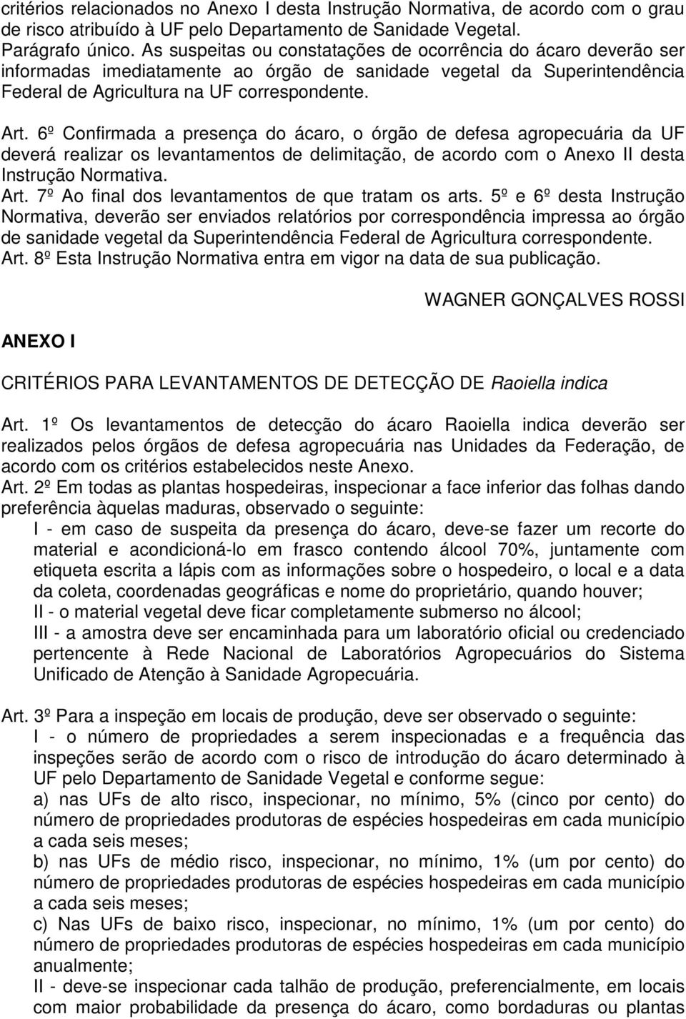 6º Confirmada a presença do ácaro, o órgão de defesa agropecuária da UF deverá realizar os levantamentos de delimitação, de acordo com o Anexo II desta Instrução Normativa. Art.