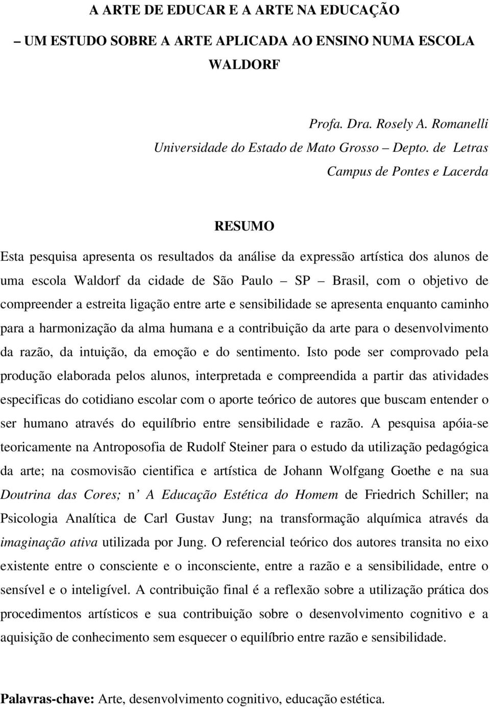 de compreender a estreita ligação entre arte e sensibilidade se apresenta enquanto caminho para a harmonização da alma humana e a contribuição da arte para o desenvolvimento da razão, da intuição, da