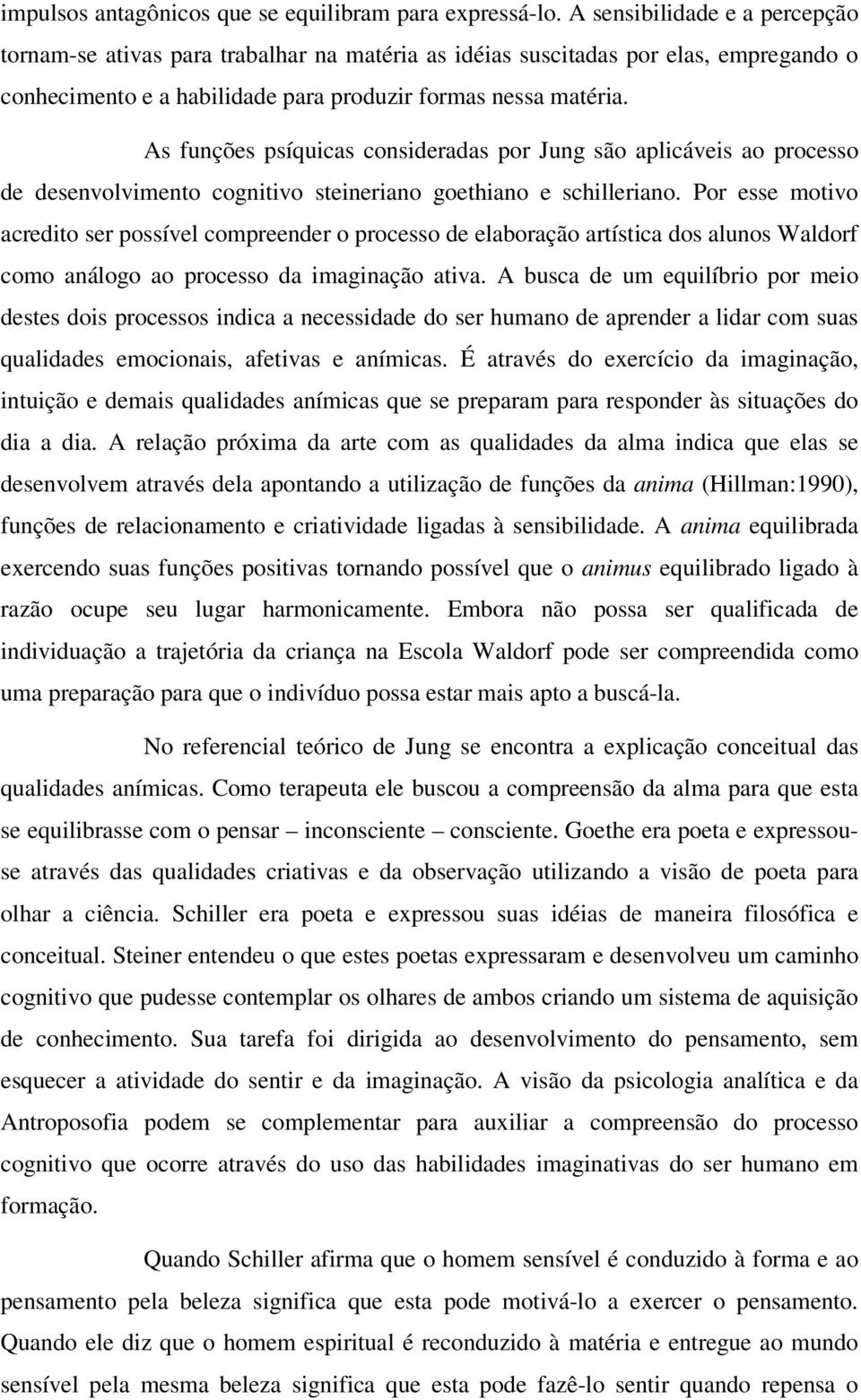 As funções psíquicas consideradas por Jung são aplicáveis ao processo de desenvolvimento cognitivo steineriano goethiano e schilleriano.