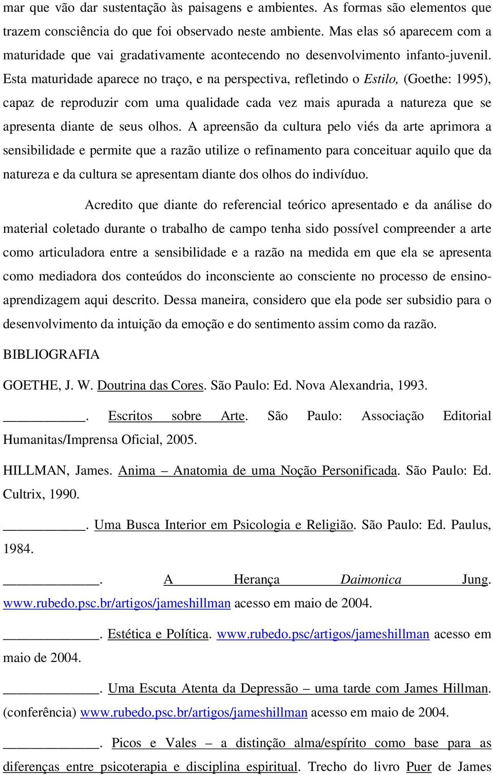 Esta maturidade aparece no traço, e na perspectiva, refletindo o Estilo, (Goethe: 1995), capaz de reproduzir com uma qualidade cada vez mais apurada a natureza que se apresenta diante de seus olhos.