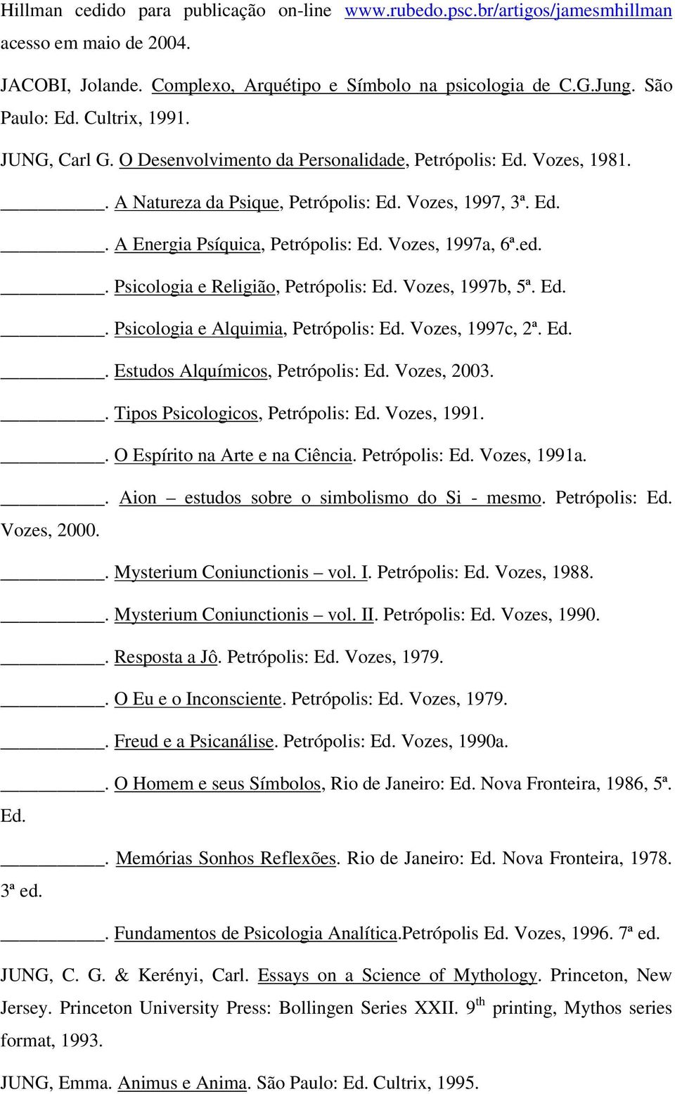 Vozes, 1997a, 6ª.ed.. Psicologia e Religião, Petrópolis: Ed. Vozes, 1997b, 5ª. Ed.. Psicologia e Alquimia, Petrópolis: Ed. Vozes, 1997c, 2ª. Ed.. Estudos Alquímicos, Petrópolis: Ed. Vozes, 2003.