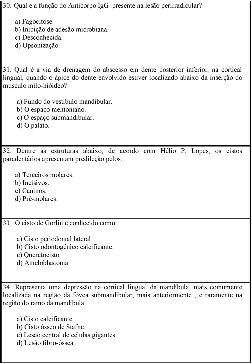 a) Fundo do vestíbulo mandibular. b) O espaço mentoniano. c) O espaço submandibular. d) O palato. 32. Dentre as estruturas abaixo, de acordo com Hélio P.