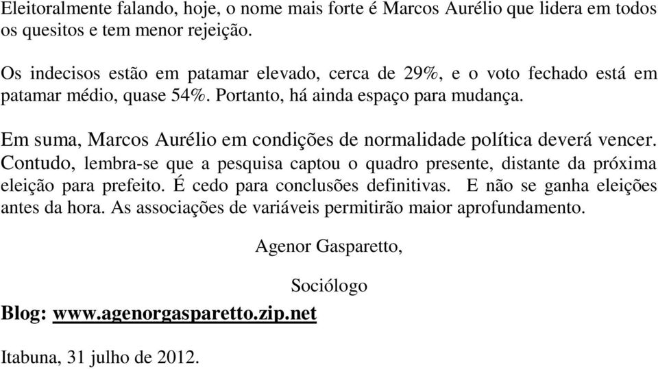 Em suma, Marcos Aurélio em condições de normalidade política deverá vencer.