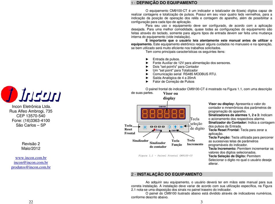 Para seu uso o equipamento deve ser configurado, de acordo com a aplicação desejada.