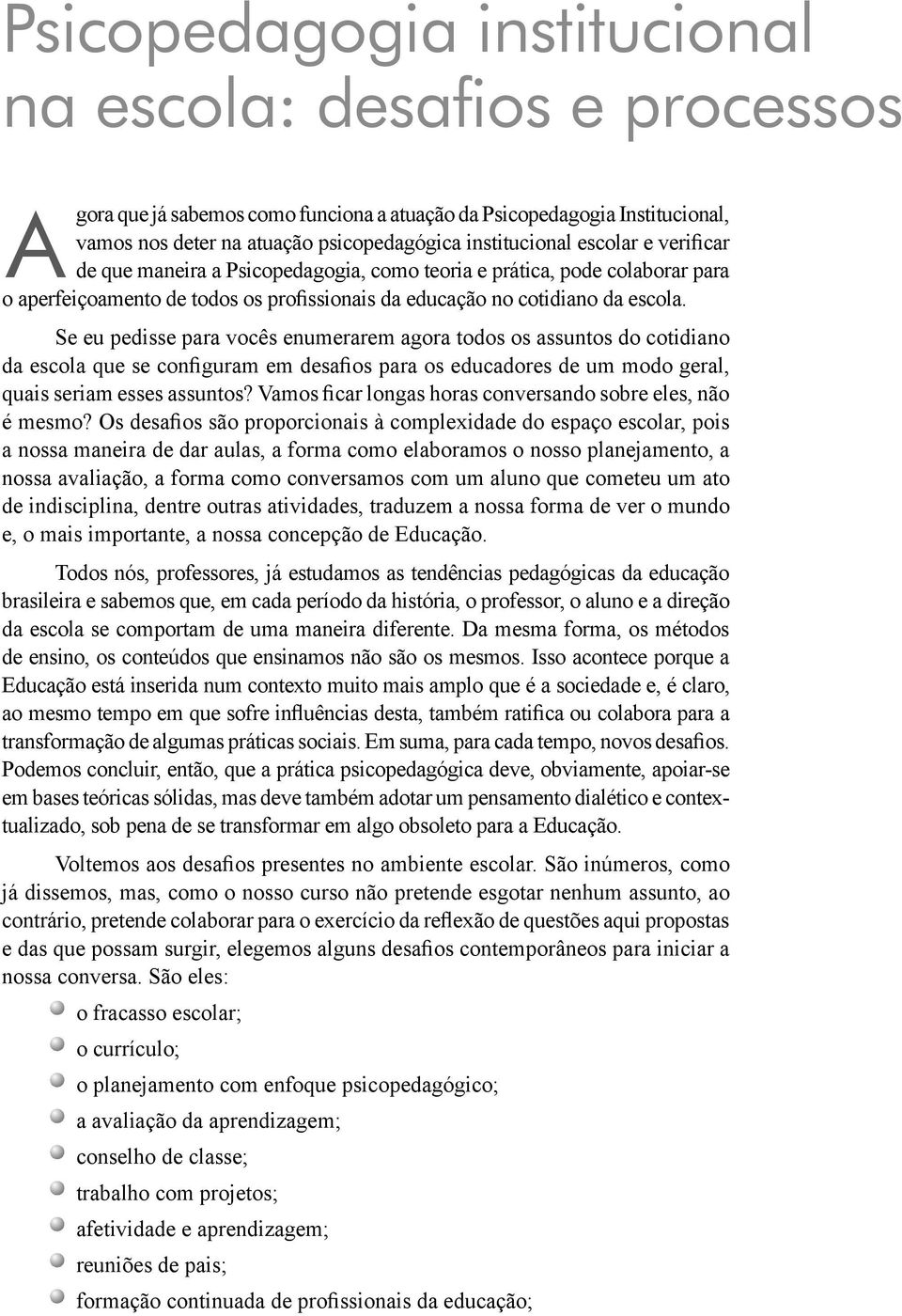 Se eu pedisse para vocês enumerarem agora todos os assuntos do cotidiano da escola que se configuram em desafios para os educadores de um modo geral, quais seriam esses assuntos?