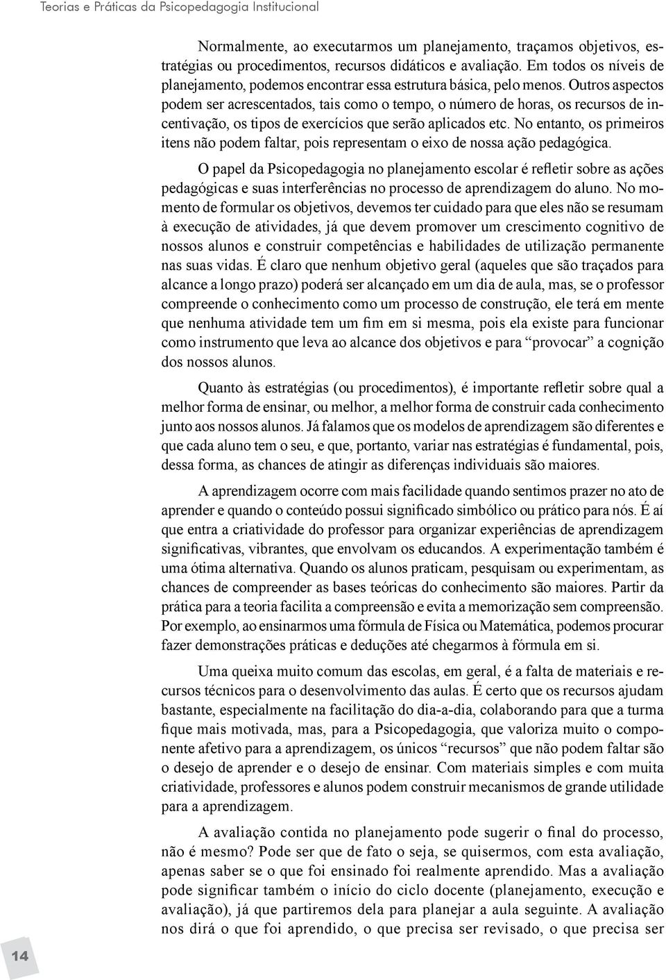 Outros aspectos podem ser acrescentados, tais como o tempo, o número de horas, os recursos de incentivação, os tipos de exercícios que serão aplicados etc.