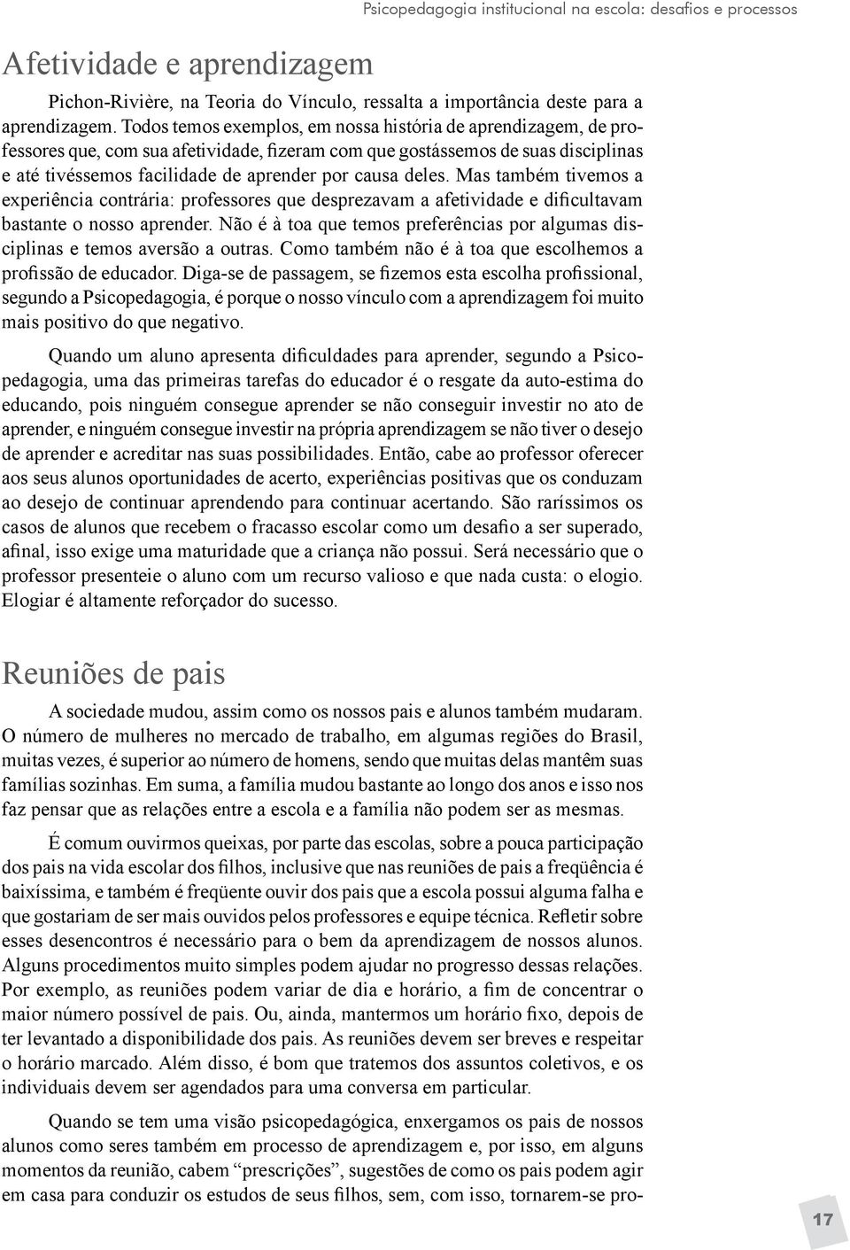 deles. Mas também tivemos a experiência contrária: professores que desprezavam a afetividade e dificultavam bastante o nosso aprender.