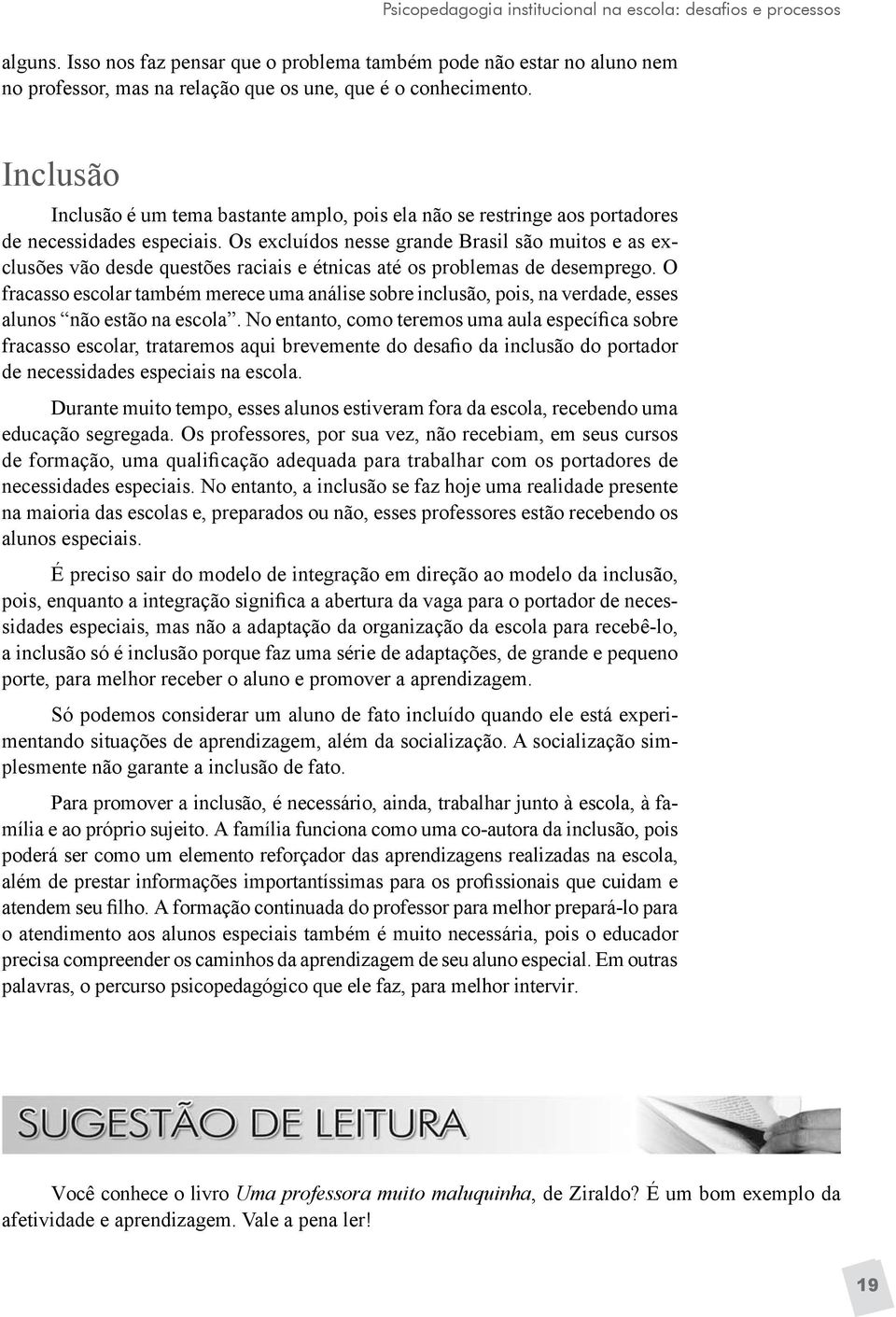 Inclusão Inclusão é um tema bastante amplo, pois ela não se restringe aos portadores de necessidades especiais.