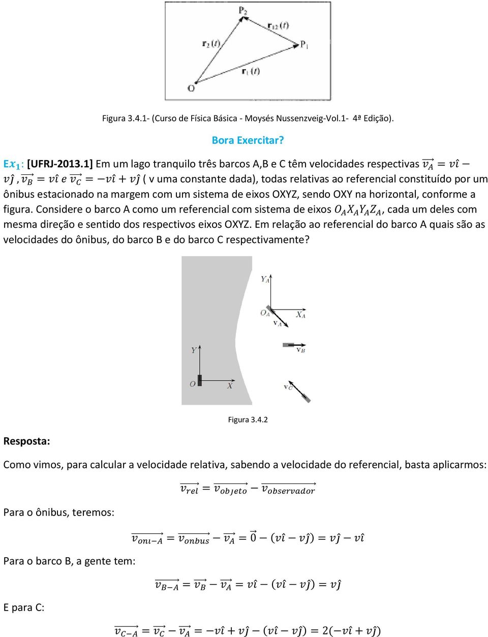 eixos OXYZ, sendo OXY na horizontal, conforme a figura. Considere o barco A como um referencial com sistema de eixos, cada um deles com mesma direção e sentido dos respectivos eixos OXYZ.