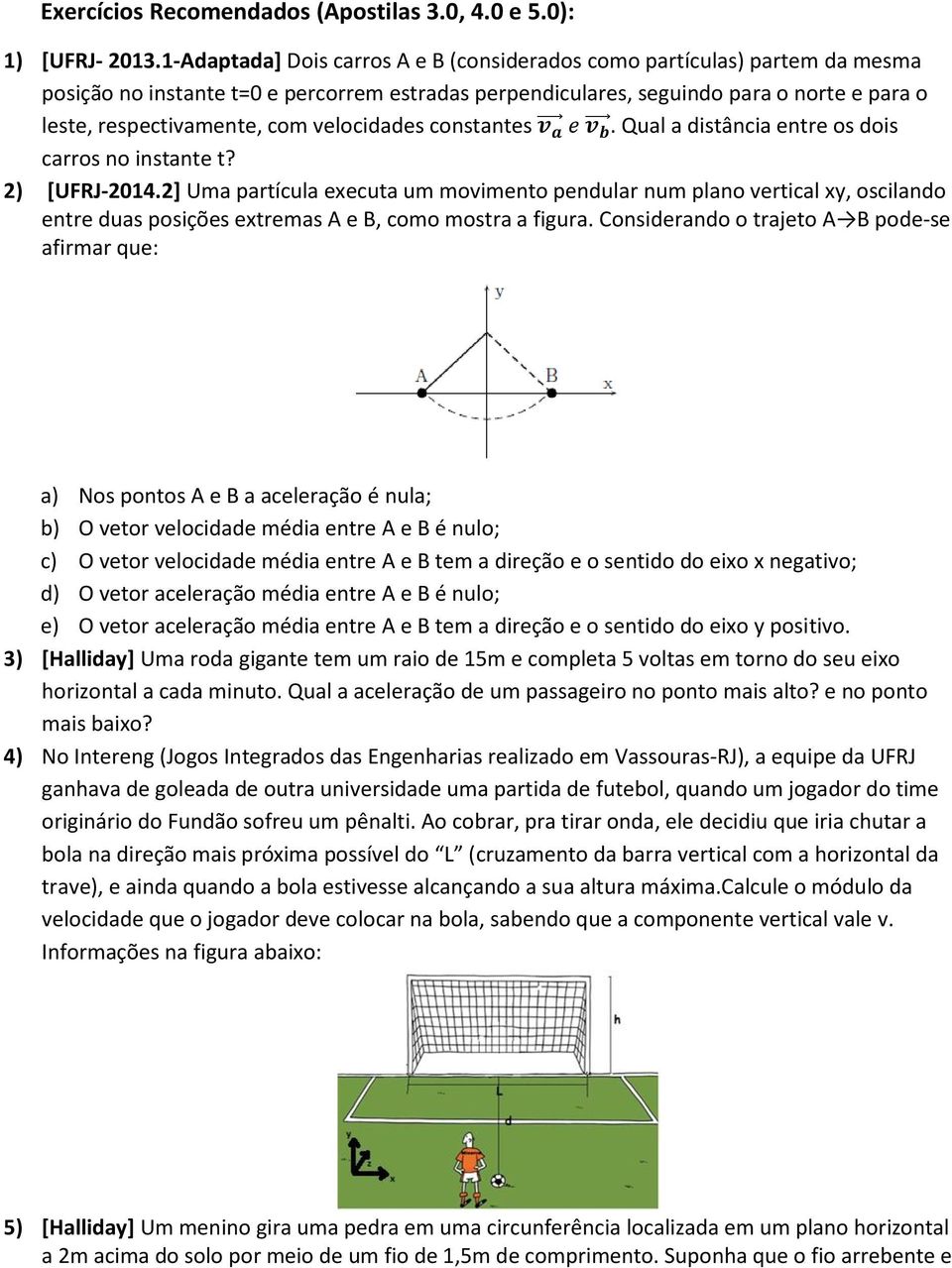 velocidades constantes. Qual a distância entre os dois carros no instante t? 2) [UFRJ-2014.