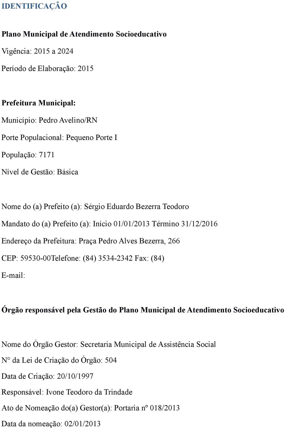 Alves Bezerra, 266 CEP: 59530-00Telefone: (84) 3534-2342 Fax: (84) E-mail: Órgão responsável pela Gestão do Plano Municipal de Atendimento Socioeducativo Nome do Órgão Gestor: Secretaria Municipal de