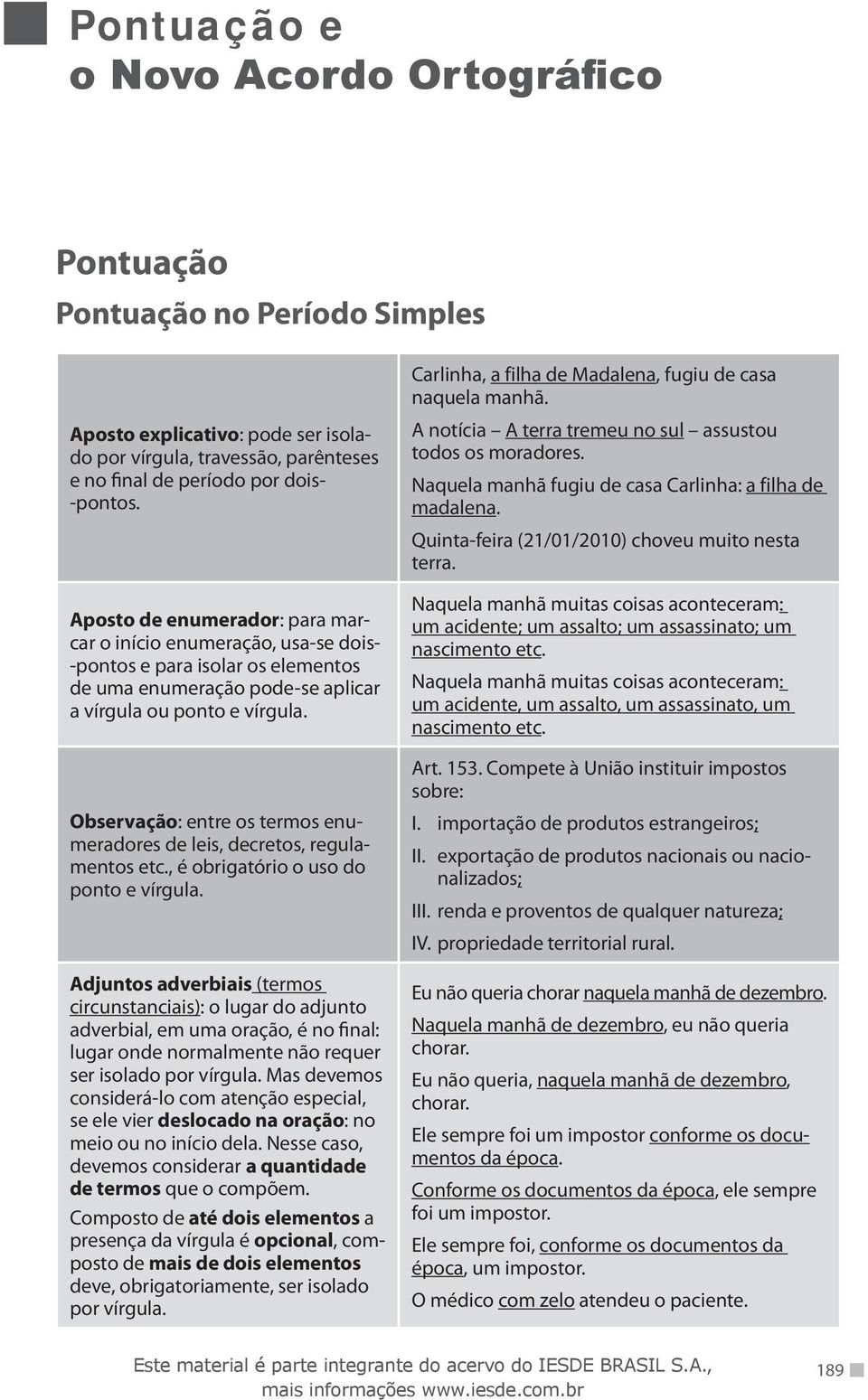 Observação: entre os termos enumeradores de leis, decretos, regulamentos etc., é obrigatório o uso do ponto e vírgula.