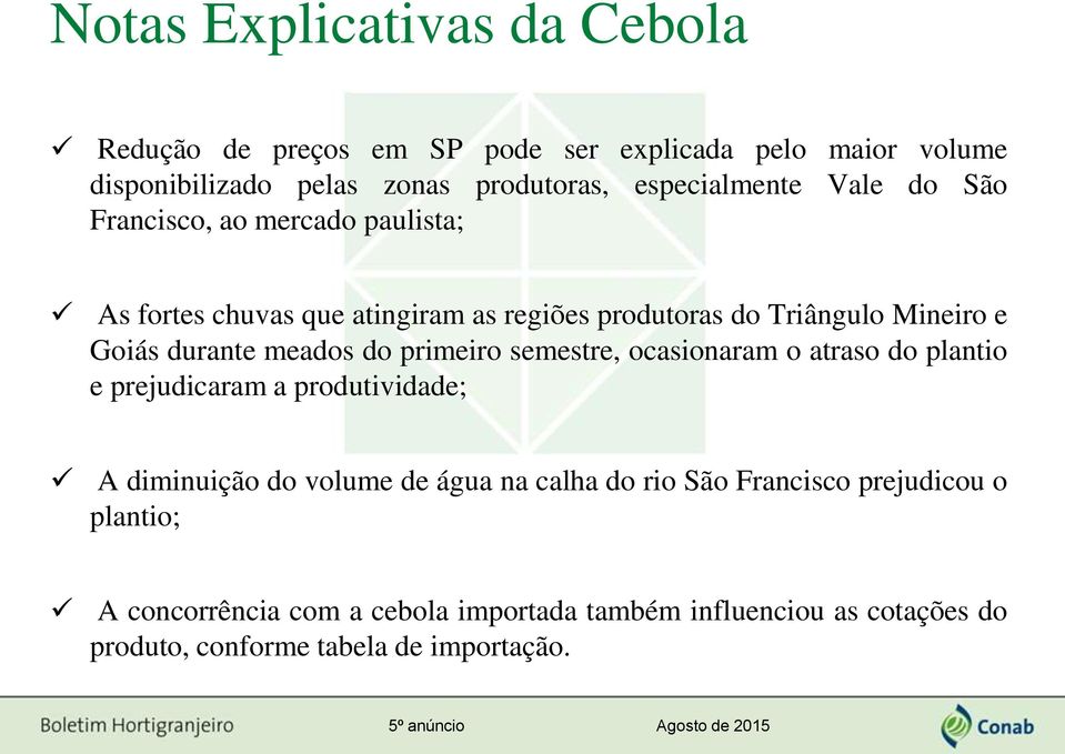 durante meados do primeiro semestre, ocasionaram o atraso do plantio e prejudicaram a produtividade; A diminuição do volume de água na calha