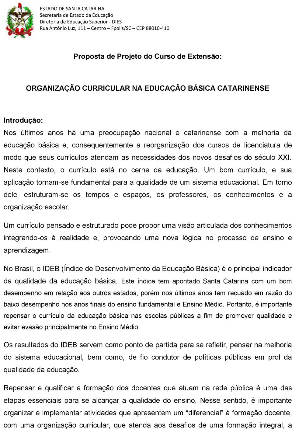 cursos de licenciatura de modo que seus currículos atendam as necessidades dos novos desafios do século XXI. Neste contexto, o currículo está no cerne da educação.