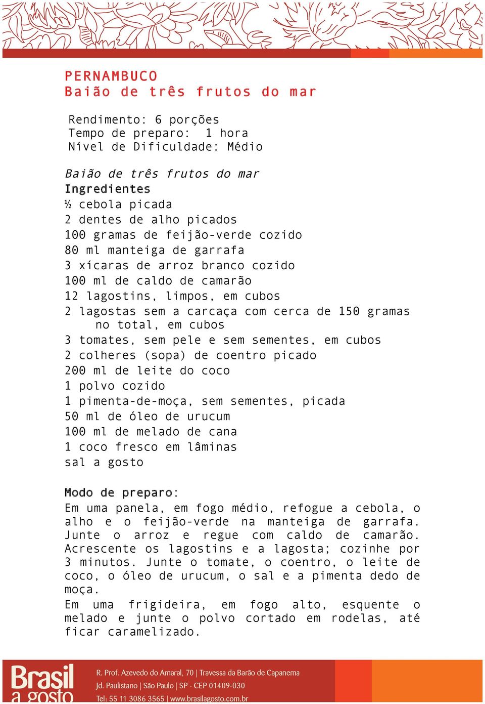 total, em cubos 3 tomates, sem pele e sem sementes, em cubos 2 colheres (sopa) de coentro picado 200 ml de leite do coco 1 polvo cozido 1 pimenta-de-moça, sem sementes, picada 50 ml de óleo de urucum