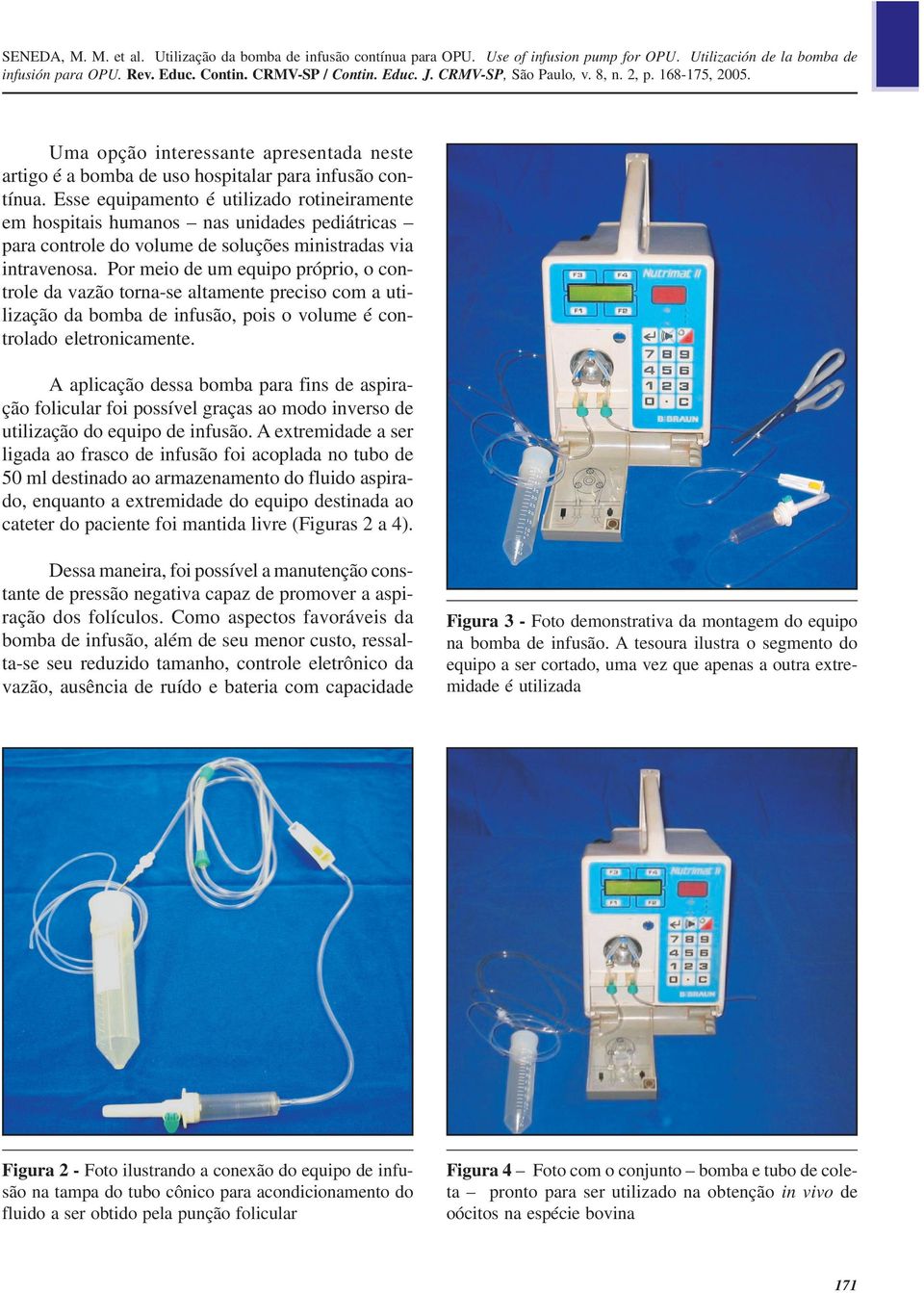 Esse equipamento é utilizado rotineiramente em hospitais humanos nas unidades pediátricas para controle do volume de soluções ministradas via intravenosa.