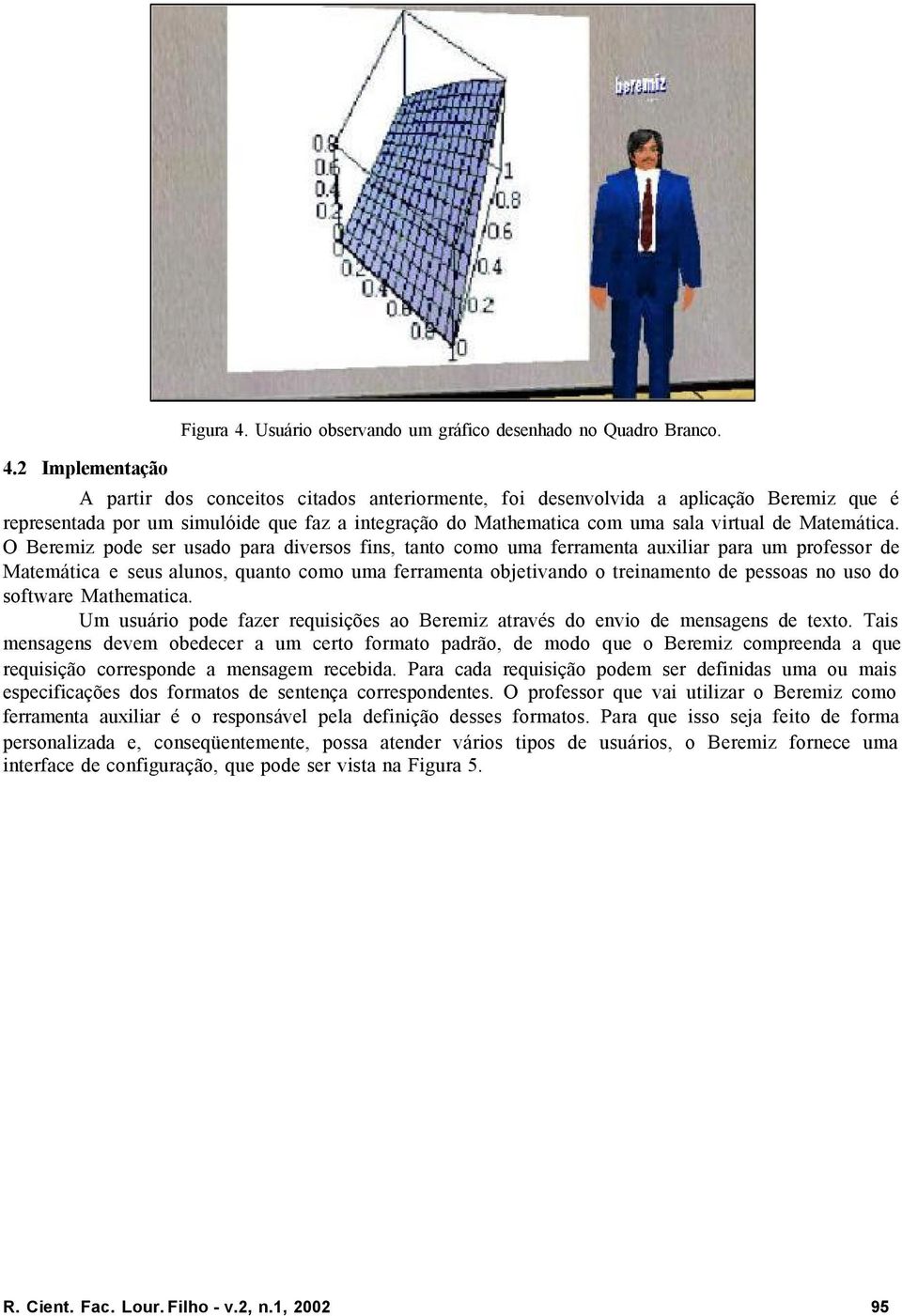 O Beremiz pode ser usado para diversos fins, tanto como uma ferramenta auxiliar para um professor de Matemática e seus alunos, quanto como uma ferramenta objetivando o treinamento de pessoas no uso