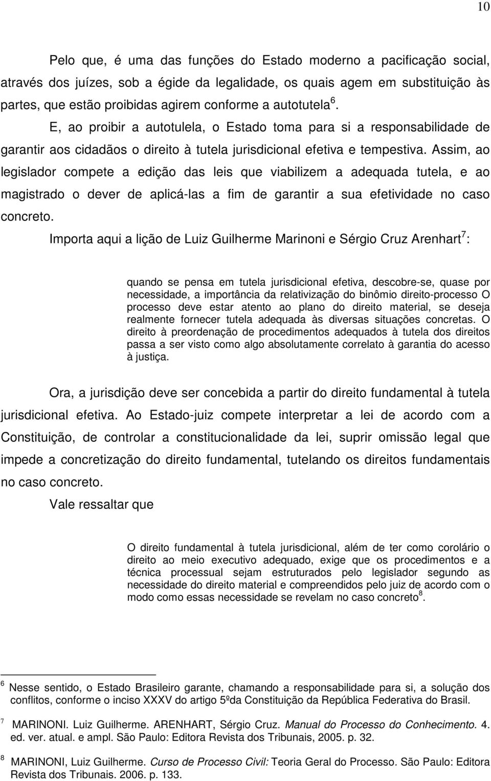 Assim, ao legislador compete a edição das leis que viabilizem a adequada tutela, e ao magistrado o dever de aplicá-las a fim de garantir a sua efetividade no caso concreto.