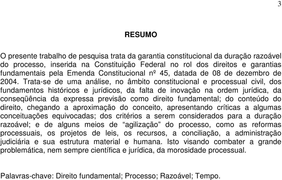 Trata-se de uma análise, no âmbito constitucional e processual civil, dos fundamentos históricos e jurídicos, da falta de inovação na ordem jurídica, da conseqüência da expressa previsão como direito