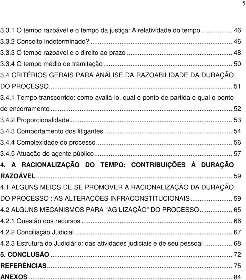 .. 53 3.4.3 Comportamento dos litigantes... 54 3.4.4 Complexidade do processo... 56 3.4.5 Atuação do agente público... 57 4. A RACIONALIZAÇÃO DO TEMPO: CONTRIBUIÇÕES À DURAÇÃO RAZOÁVEL... 59 4.