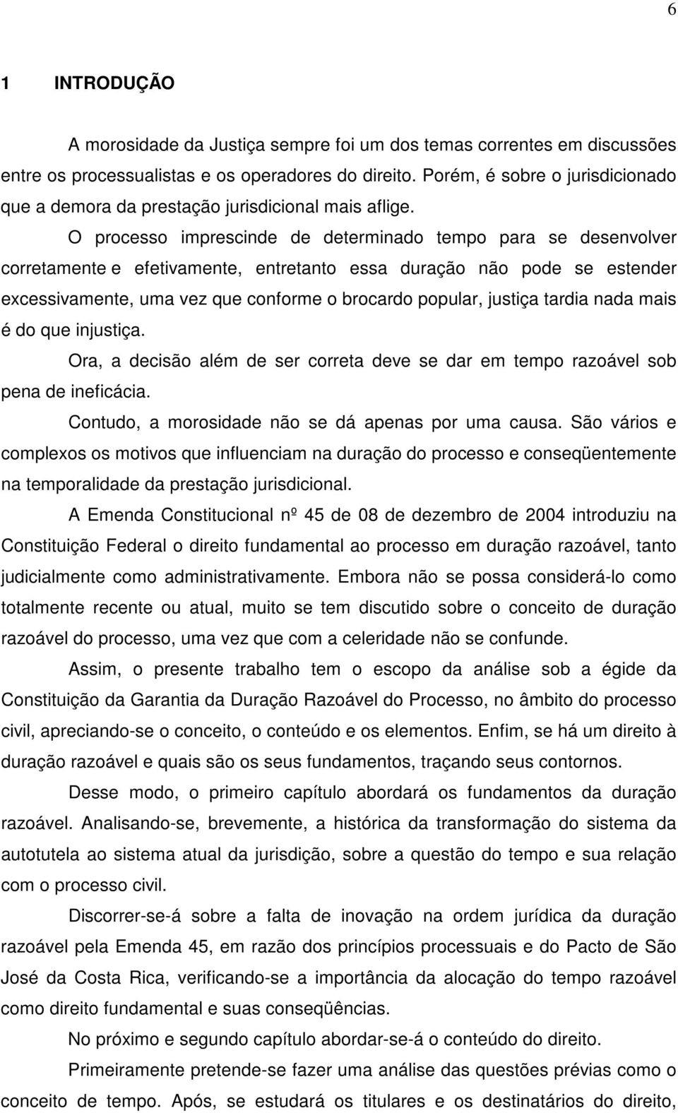 O processo imprescinde de determinado tempo para se desenvolver corretamente e efetivamente, entretanto essa duração não pode se estender excessivamente, uma vez que conforme o brocardo popular,