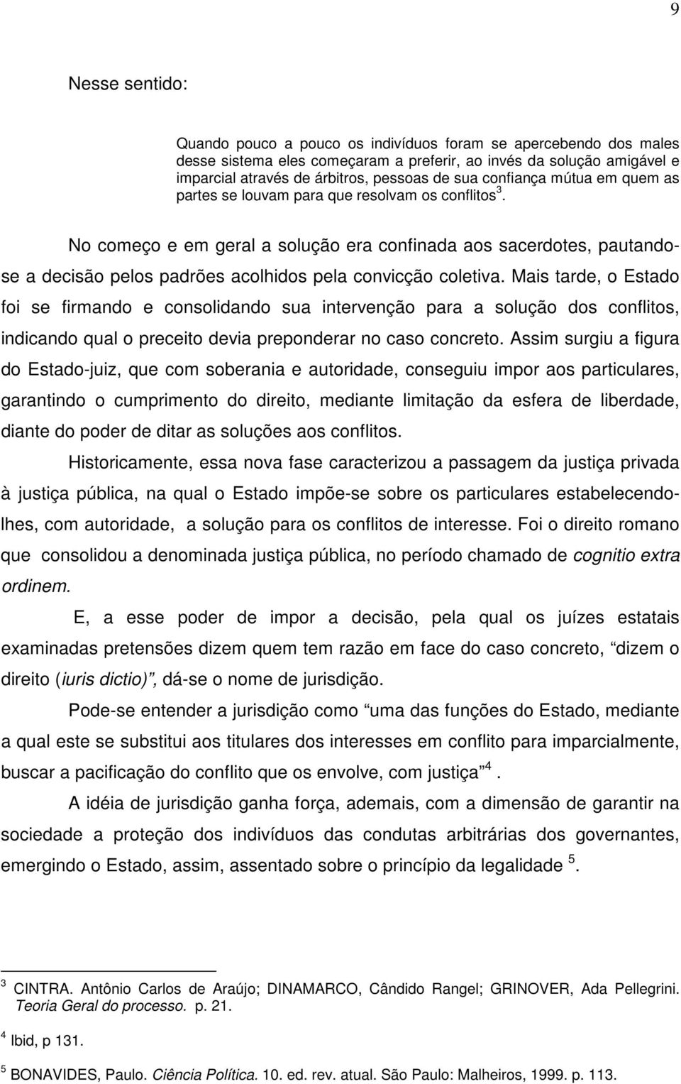 No começo e em geral a solução era confinada aos sacerdotes, pautandose a decisão pelos padrões acolhidos pela convicção coletiva.