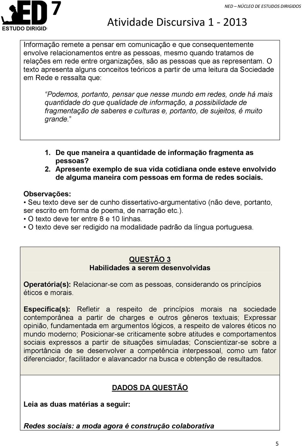 O texto apresenta alguns conceitos teóricos a partir de uma leitura da Sociedade em Rede e ressalta que: Podemos, portanto, pensar que nesse mundo em redes, onde há mais quantidade do que qualidade