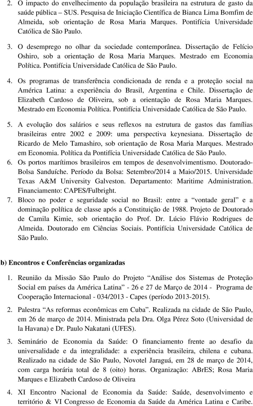 O desemprego no olhar da sociedade contemporânea. Dissertação de Felício Oshiro, sob a orientação de Rosa Maria Marques. Mestrado em Economia Política. Pontifícia Universidade Católica de São Paulo.