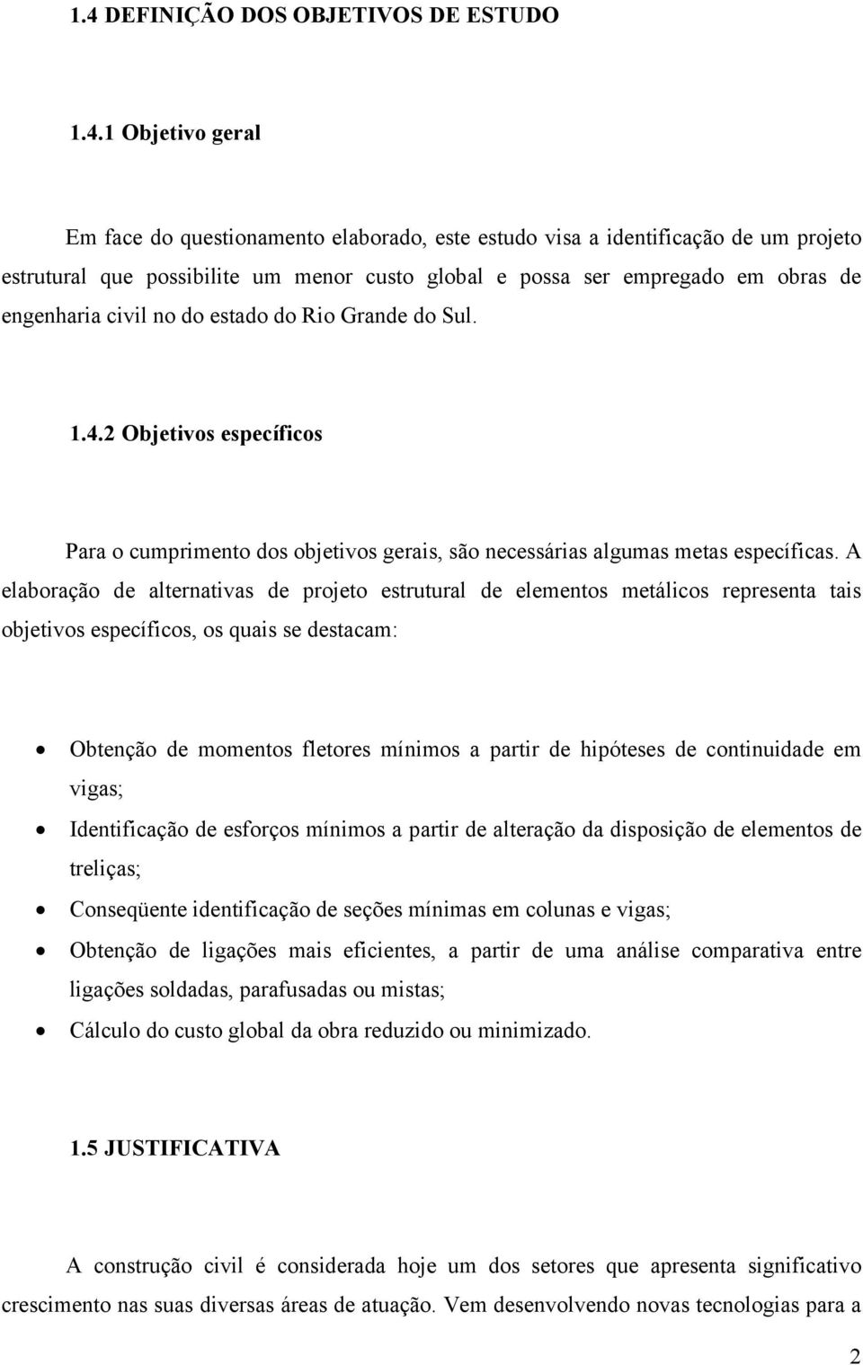 A elaboração de alternativas de projeto estrutural de elementos metálicos representa tais objetivos específicos, os quais se destacam: Obtenção de momentos fletores mínimos a partir de hipóteses de