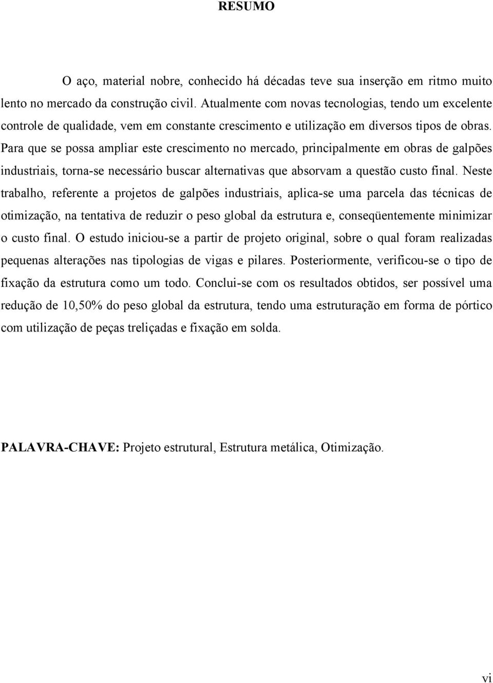 Para que se possa ampliar este crescimento no mercado, principalmente em obras de galpões industriais, torna-se necessário buscar alternativas que absorvam a questão custo final.