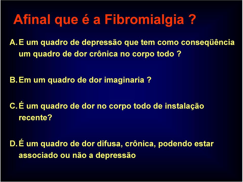 crônica no corpo todo? B.Em um quadro de dor imaginaria? C.