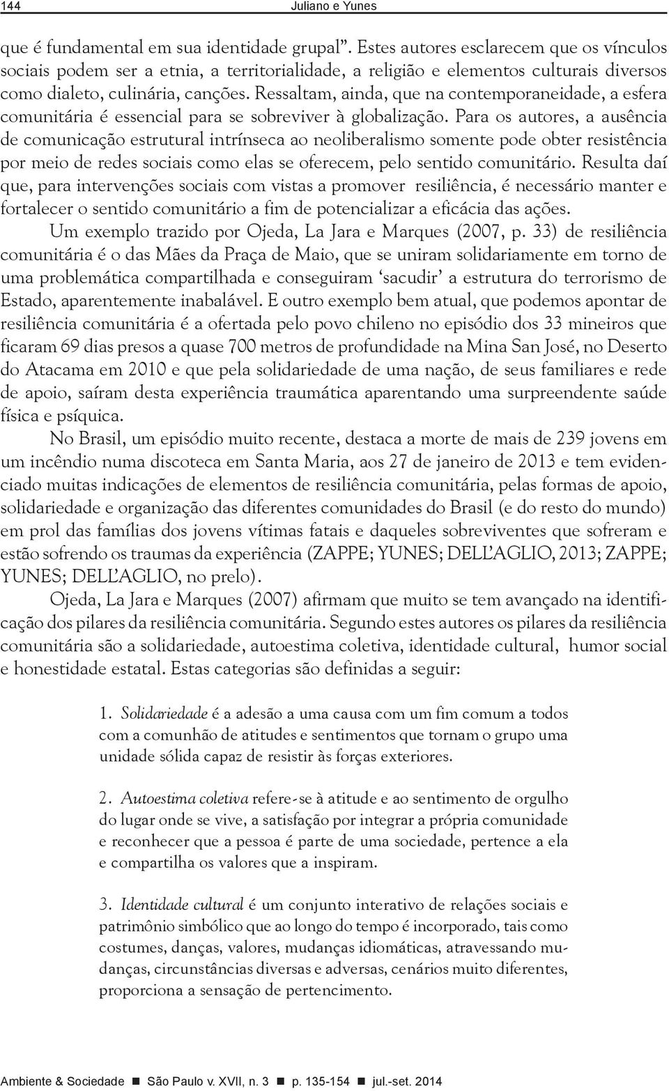 Ressaltam, ainda, que na contemporaneidade, a esfera comunitária é essencial para se sobreviver à globalização.