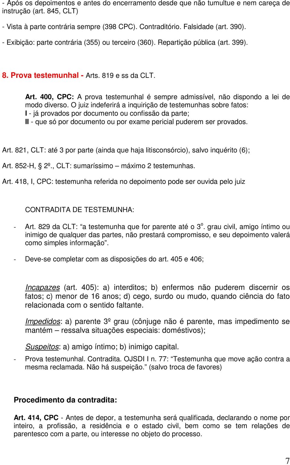 O juiz indeferirá a inquirição de testemunhas sobre fatos: I - já provados por documento ou confissão da parte; II - que só por documento ou por exame pericial puderem ser provados. Art.