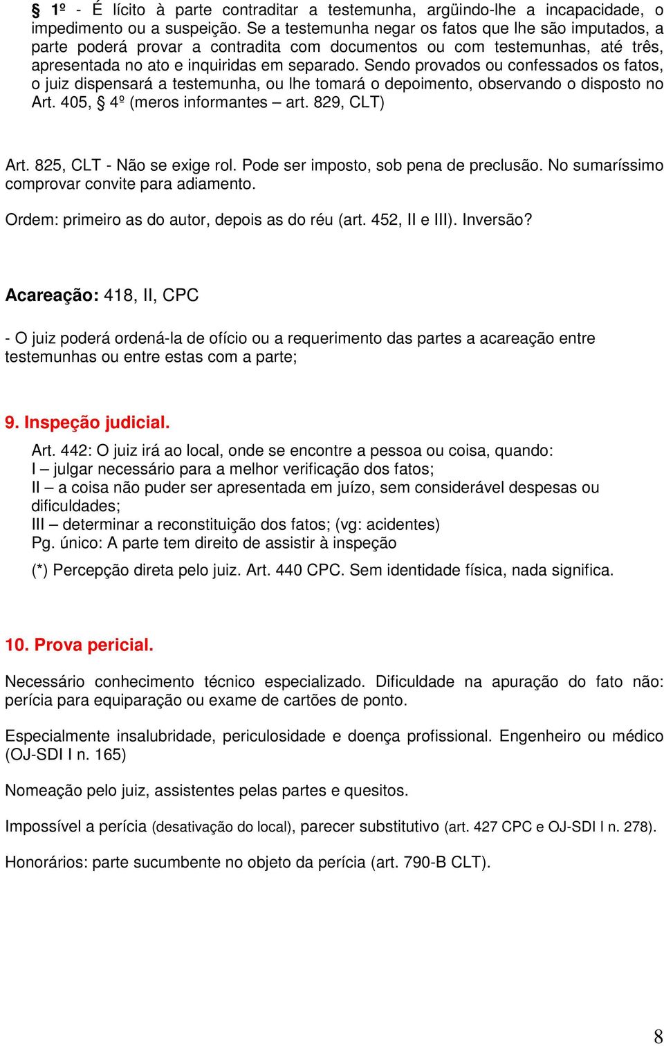 Sendo provados ou confessados os fatos, o juiz dispensará a testemunha, ou lhe tomará o depoimento, observando o disposto no Art. 405, 4º (meros informantes art. 829, CLT) Art.