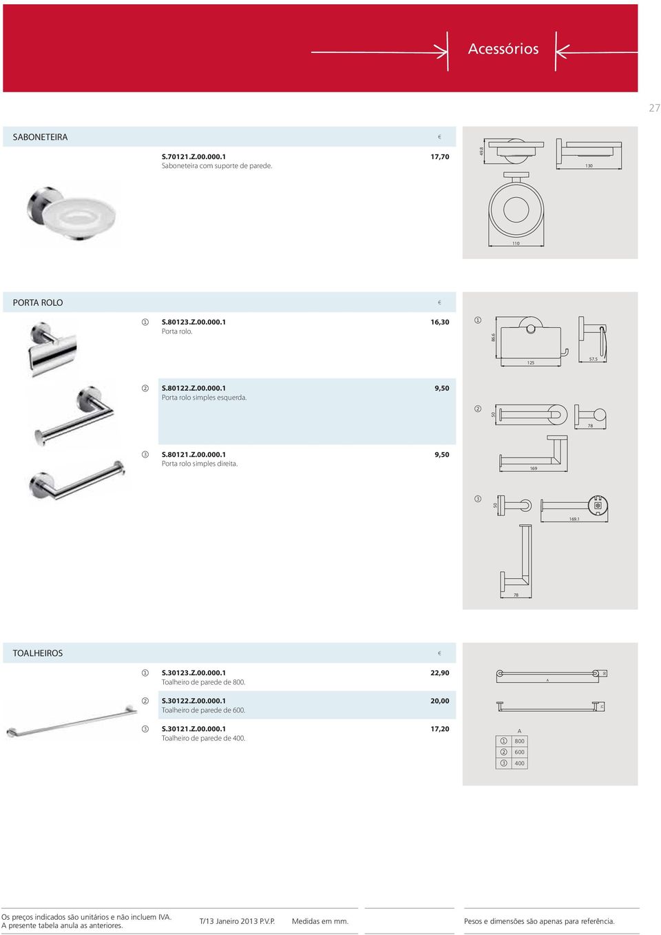 9,50 169 50 169.1 78 TOALHEIROS S.30123.Z.00.000.1 Toalheiro de parede de 800. 22,90 A 50 S.30122.Z.00.000.1 Toalheiro de parede de 600.
