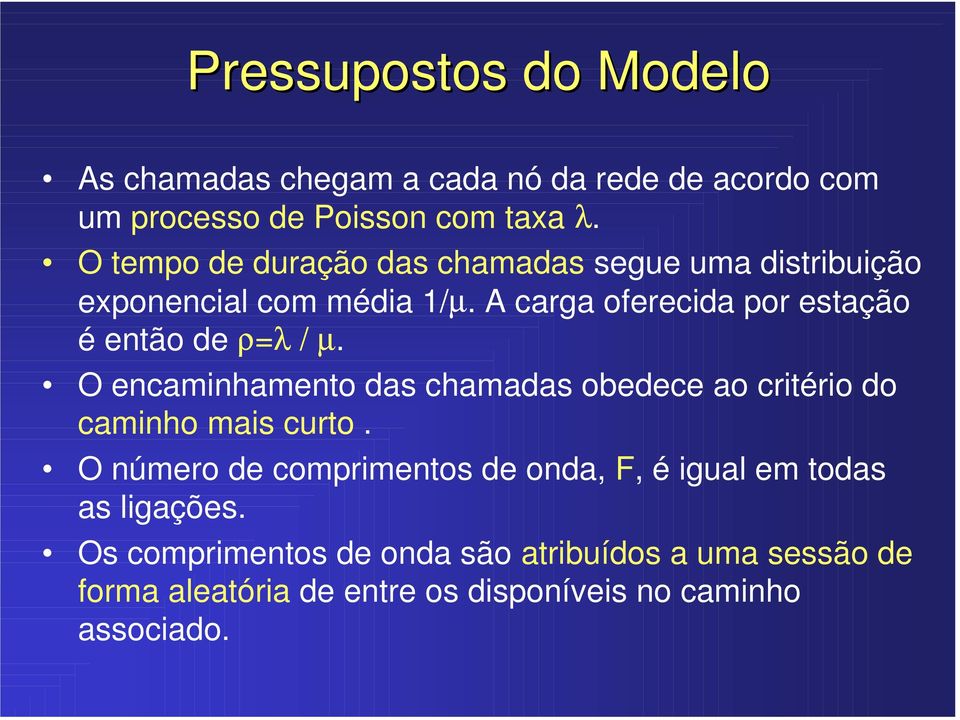 A carga oferecida por estação é então de ρ=λ / µ. O encaminhamento das chamadas obedece ao critério do caminho mais curto.