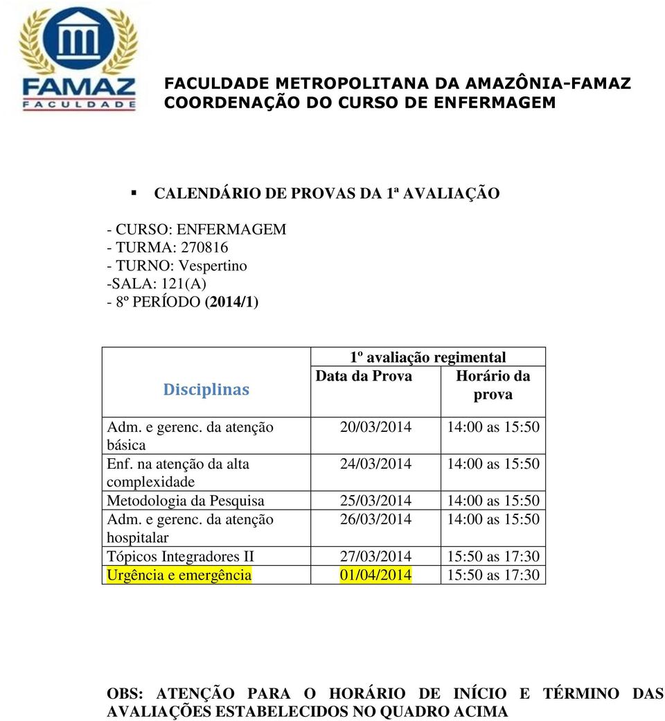 na atenção da alta 24/03/2014 14:00 as 15:50 complexidade Metodologia da Pesquisa 25/03/2014 14:00 as 15:50 Adm.