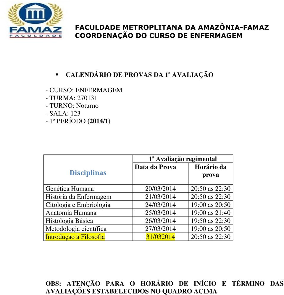 Embriologia 24/03/2014 19:00 as 20:50 Anatomia Humana 25/03/2014 19:00 as 21:40 Histologia Básica